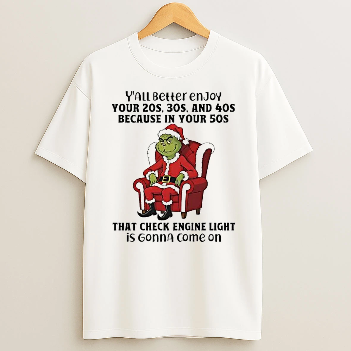 Grinch Santa Suit Yall Better Enjoy Your 20s 30s And 40s Because In Your 50s That Check Engine Light Is Gonna Come On T Shirt