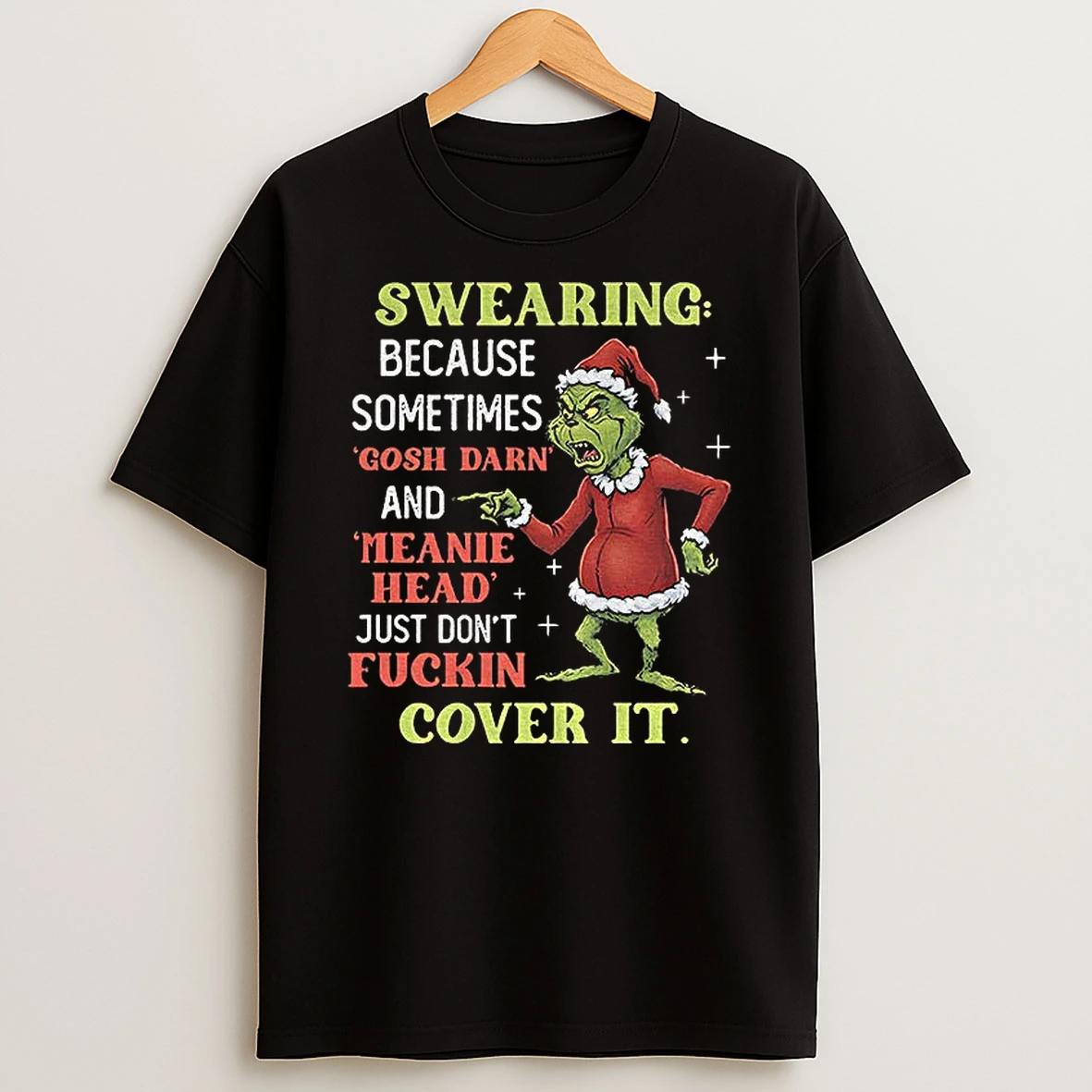 Grinch Santa Swearing Because Sometimes Gosh Darn And Meanie Head Just Dont Fuckin Cover It Christmas T Shirt