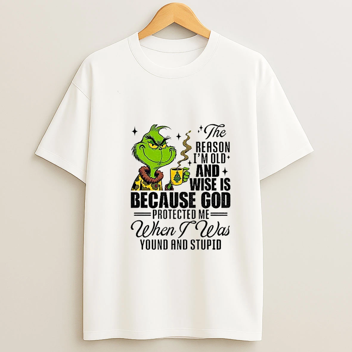 Grinch Santa The Reason Im Old And Wise Is Because God Protected Me When I Was Young And Stupid Christmas T Shirt