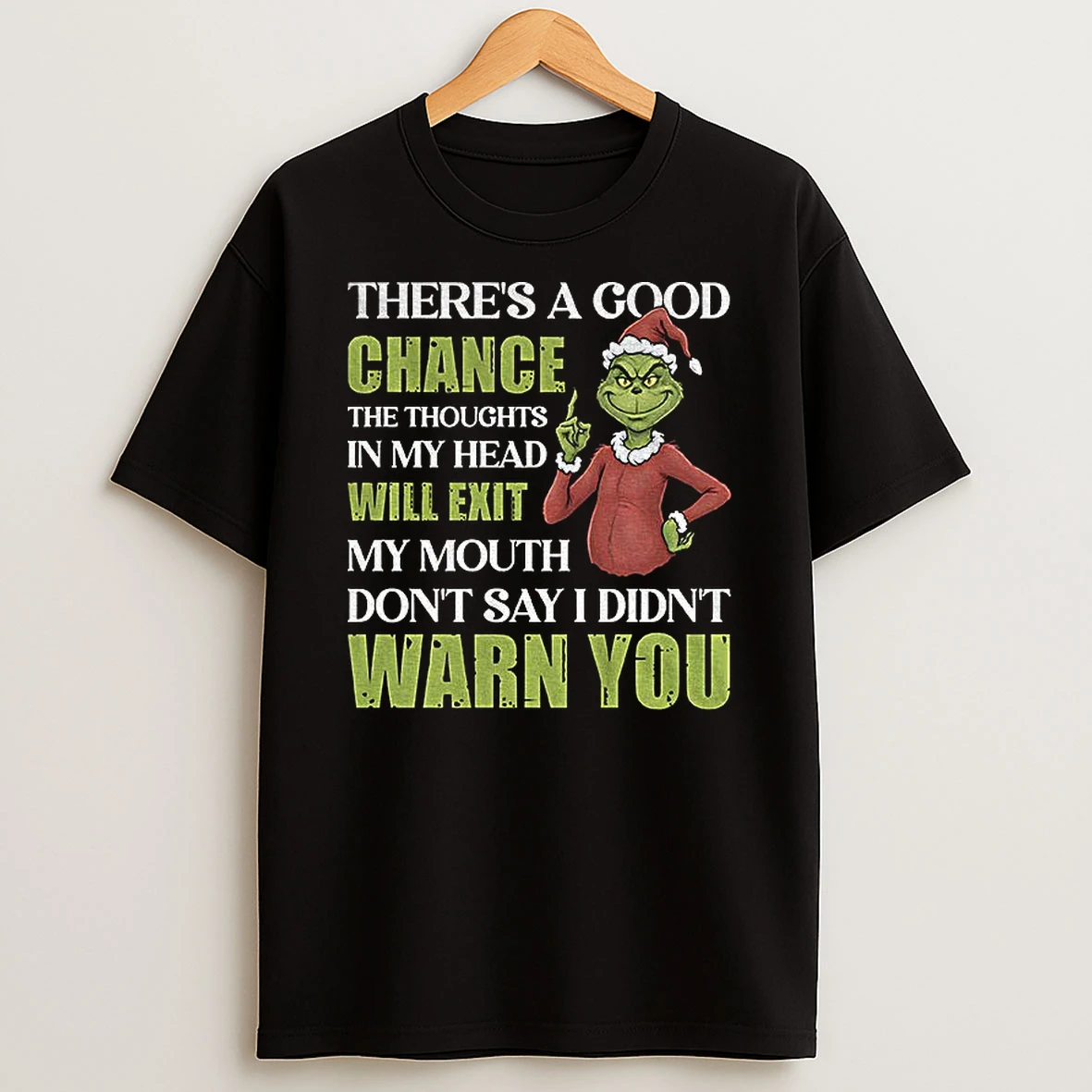 Grinch Santa Theres A Good Chance The Thoughts In My Head Will Exit My Mouth Dont Say I Didnt Warn You Christmas T Shirt