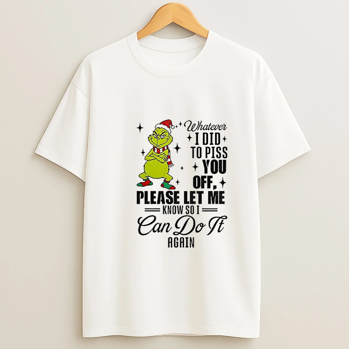 Grinch Santa Whatever I Did To Piss You Off Please Let Me Know So I Can Do It Again Christmas T Shirt