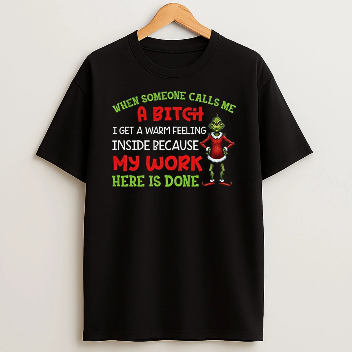 Grinch Santa When Someone Calls Me A Bitch I Get A Warm Feeling Inside Because My Work Here Is Done T Shirt