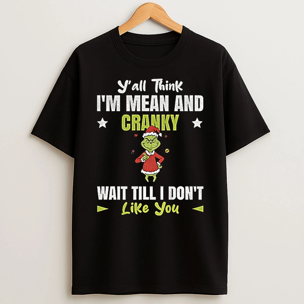 Grinch Santa Yall Think Im Mean And Cranky Wait Till I Dont Like You Christmas T Shirt