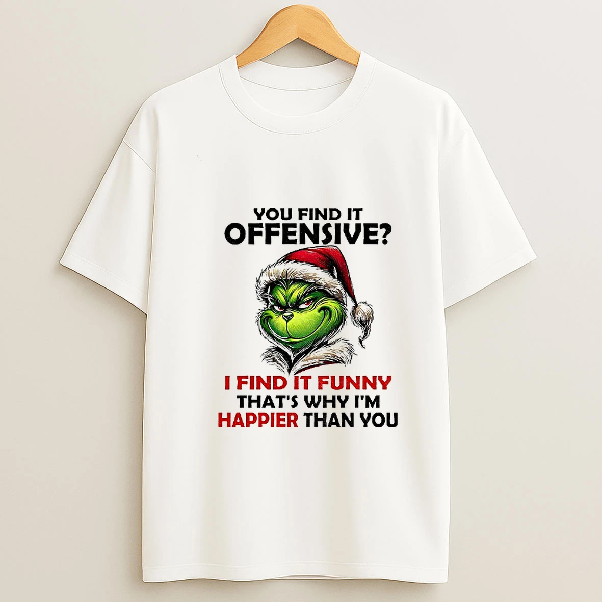 Grinch Santa You Find It Offensive I Find It Funny Thats Why Im Happier Than You Merry Christmas T Shirt