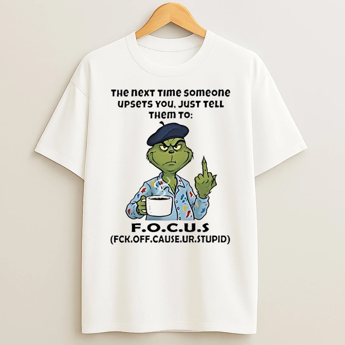 Grinch The Next Time Someone Upsets You Just Tell Them To Fck Off Cause Ur Stupid T Shirt