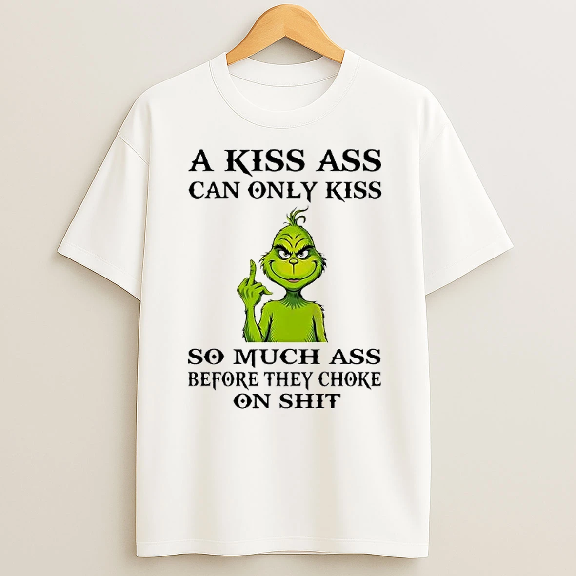 Grinch A Kiss Ass Can Only Kiss So Much Ass Before They Choke T Shirt