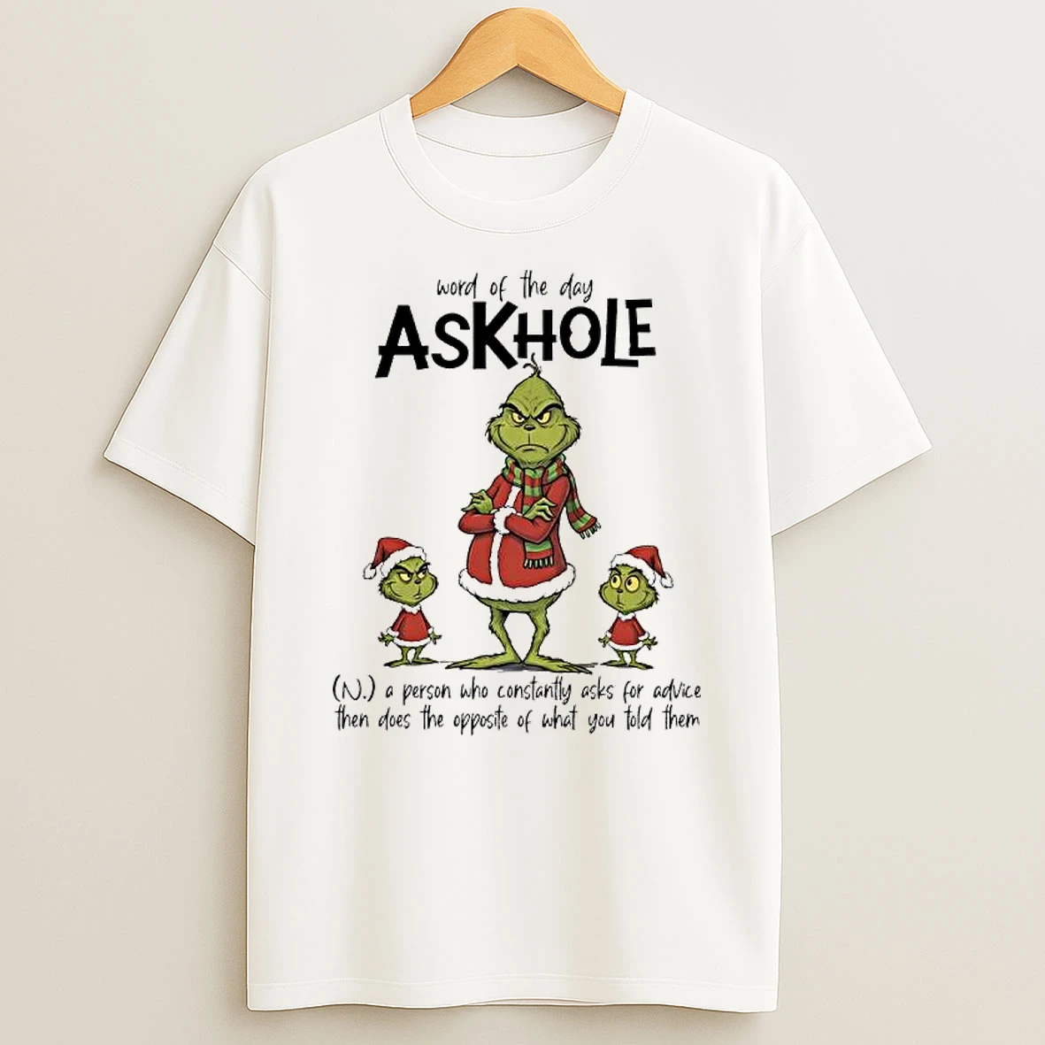 Grinch A Person Who Constantly Asks For Advice Then Does The Opposite Of What You Told Them Askhole T Shirt