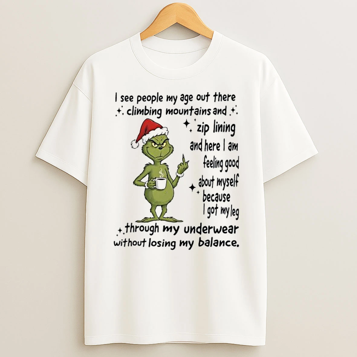 Grinch About Myself Because I Got My Leg Through My Underwear Without Losing My Balance T Shirt