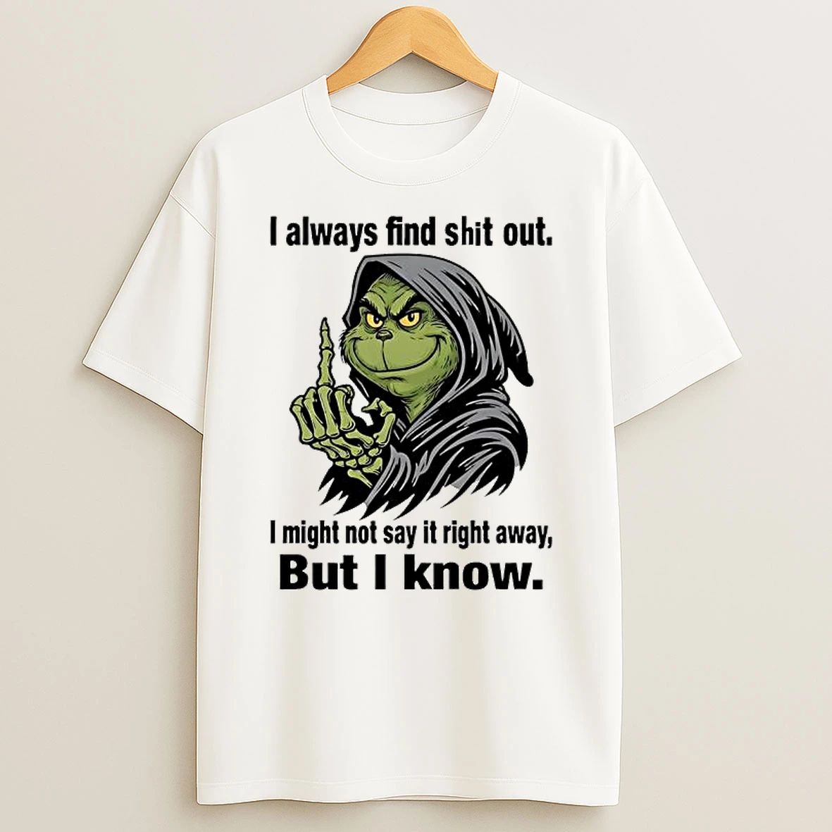 Grinch Always Find Shit Out I Might Not Say It Right Away But I Know T Shirt