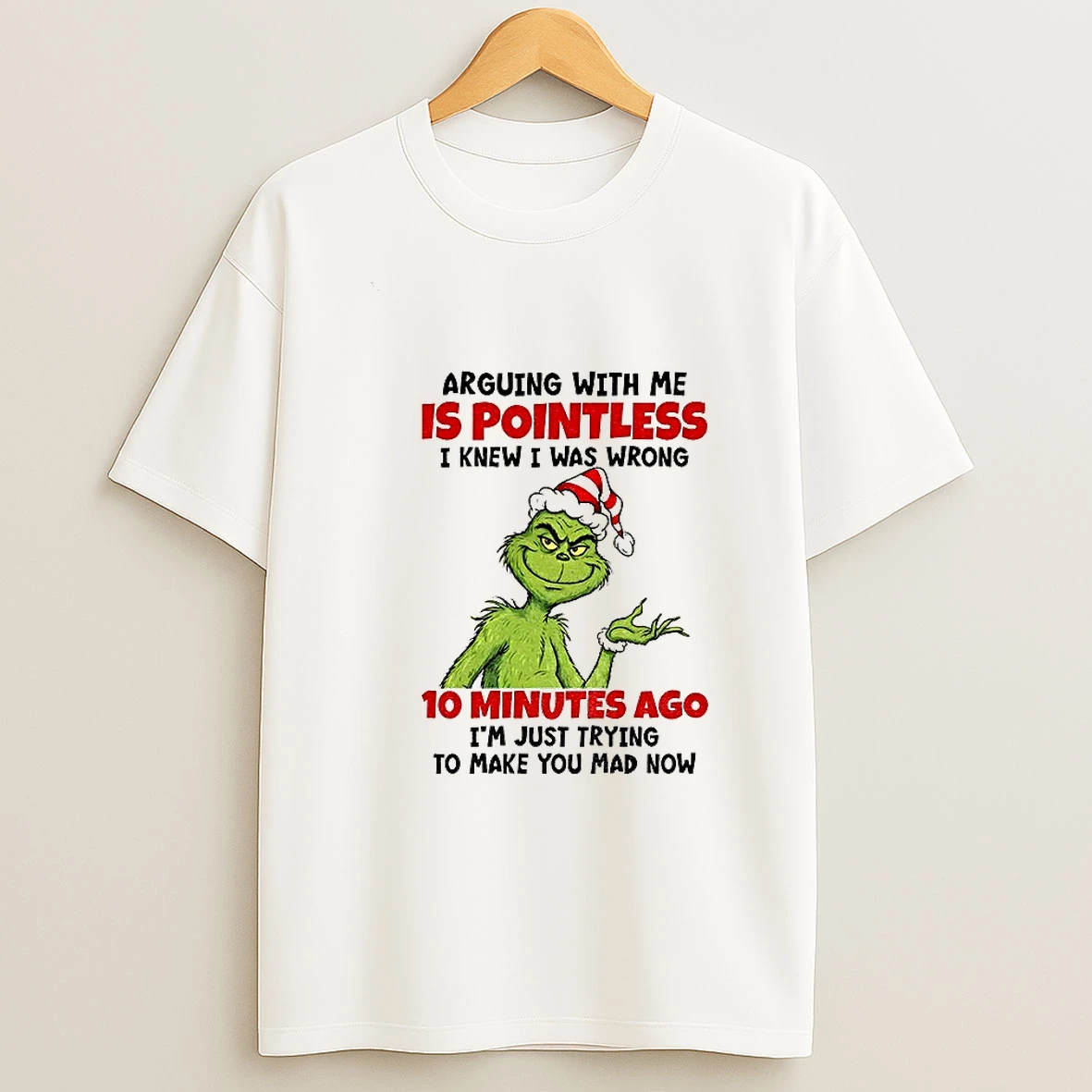 Grinch Arguing With Me Is Pointless I Knew I Was Wrong 10 Minutes Ago Im Just Trying Christmas T Shirt