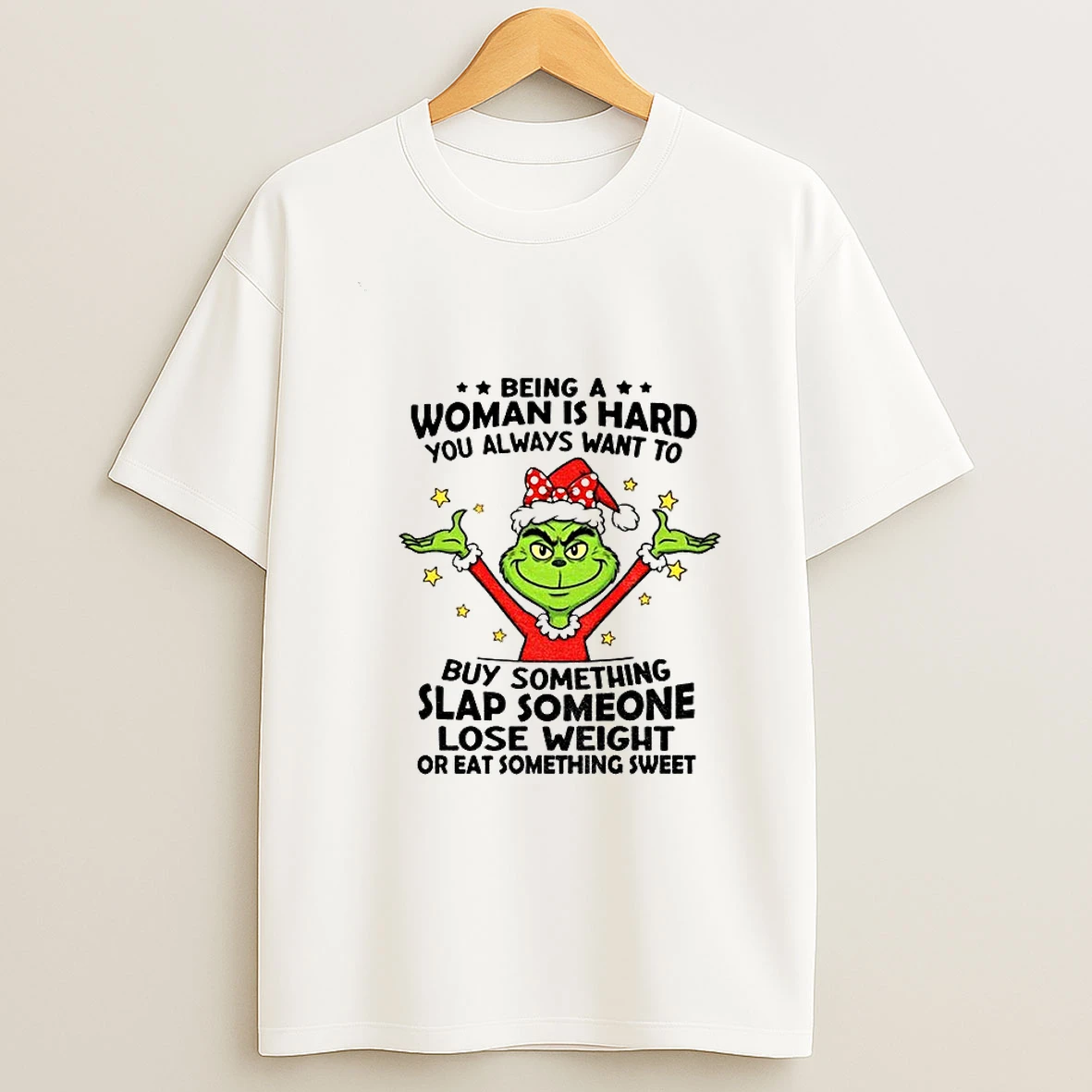 Grinch Being A Woman Is Hard You Always Want To Buy Something Slap Someone Christmas T Shirt