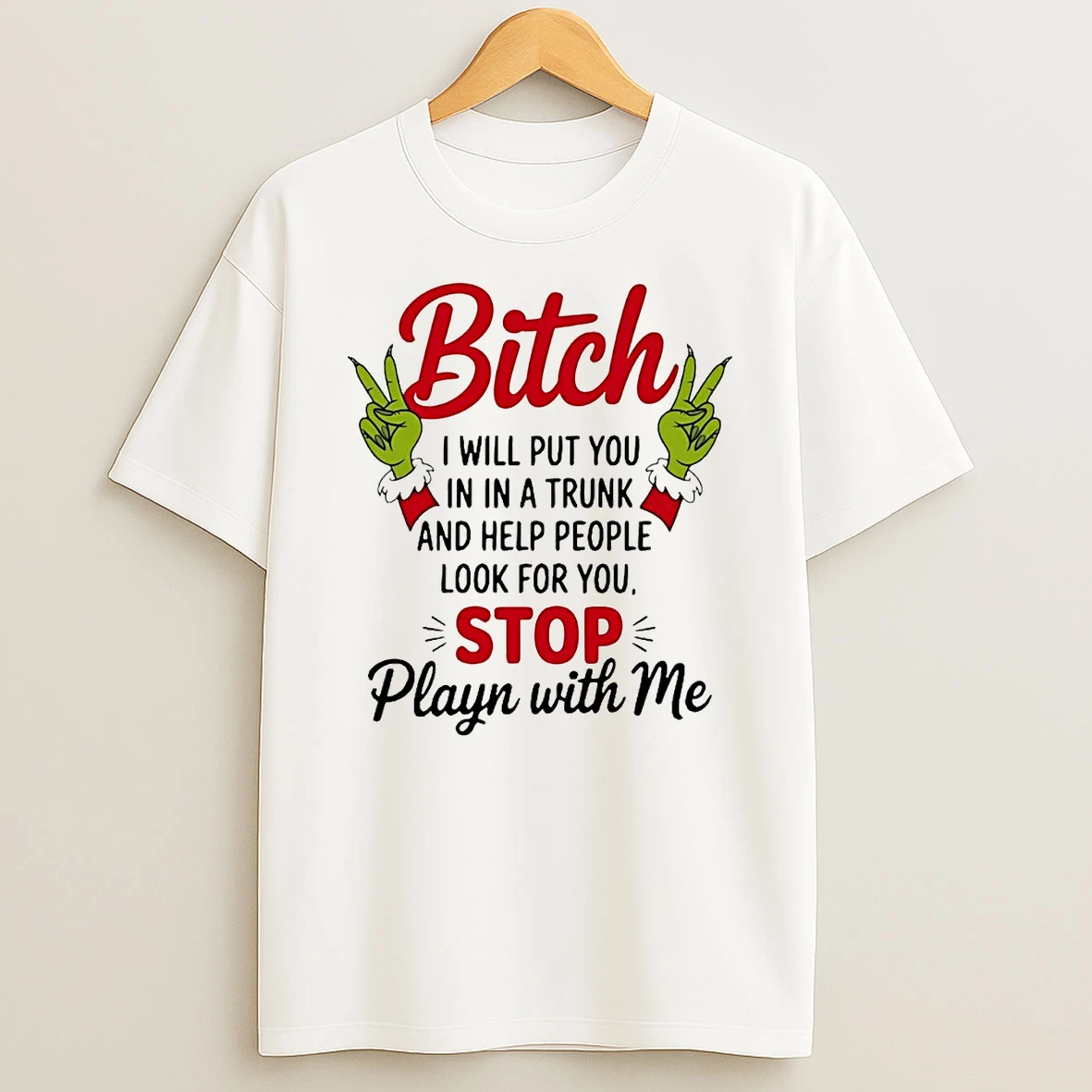 Grinch Bitch I Will Put You In In A Trunk Help People Look For You Christmas T Shirt
