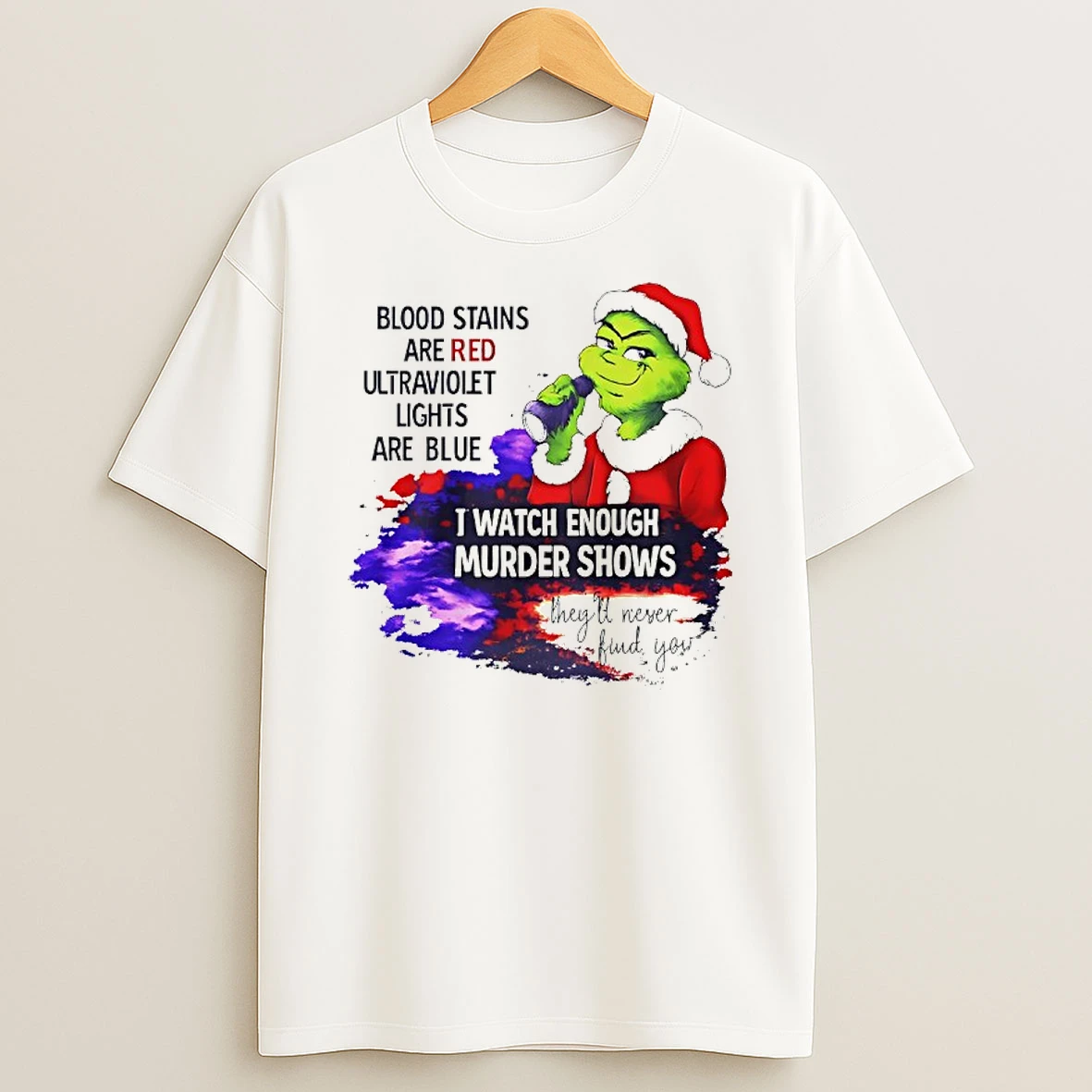 Grinch Blood Stains Are Red Ultraviolet Light Are Blue I Watch Enough Murder Shows T Shirt