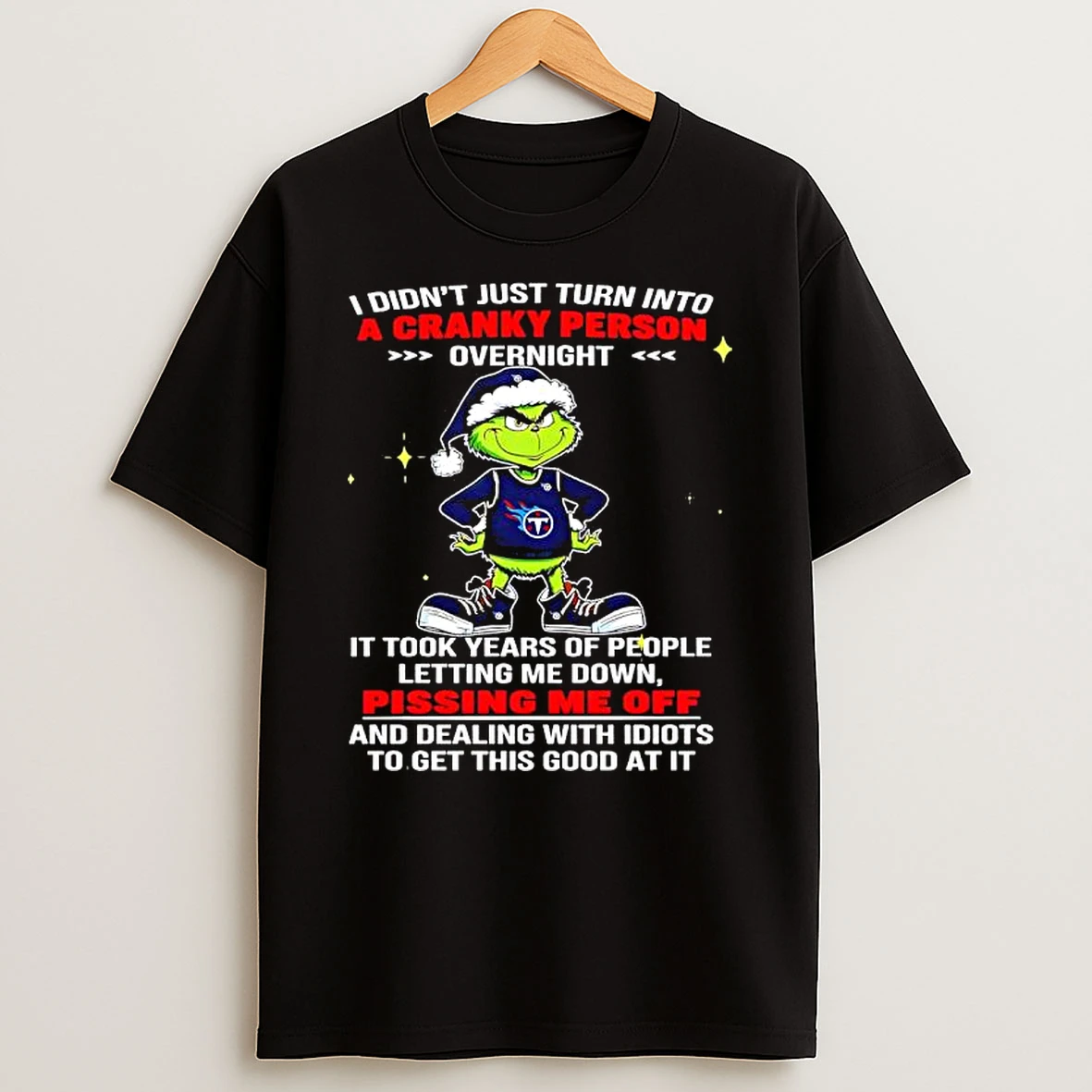 Grinch Didnt Just Turn Into A Cranky Person Overnight It Took Years Of People Letting Me Down Pissing Me Off T Shirt
