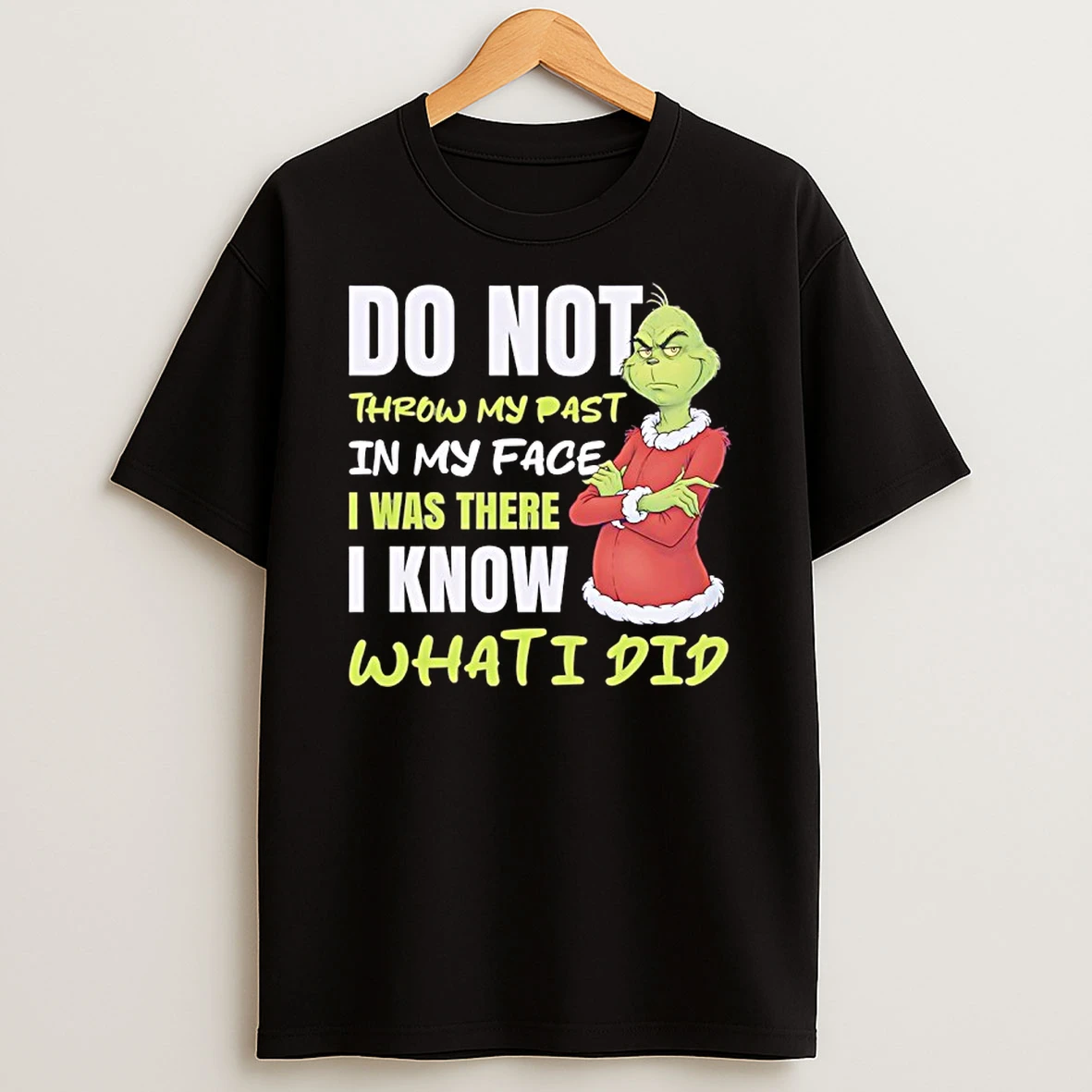 Grinch Do Not Throw My Past In My Face I Was There I Know What I Did T Shirt