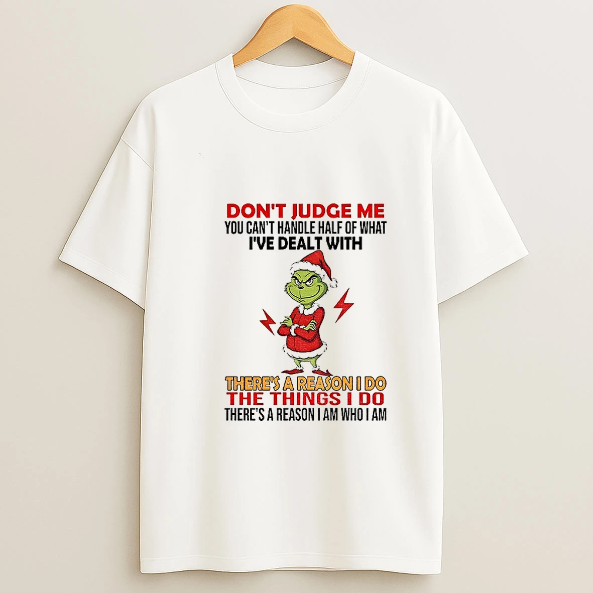 Grinch Dont Judge Me You Cant Handle Half Of What Ive Dealt With Theres A Reason I Do The Things Christmas T Shirt