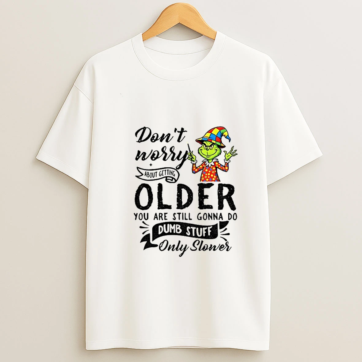 Grinch Dont Worry About Getting Older You Are Still Gonna Do Dumb Stuff Only Slower Christmas T Shirt