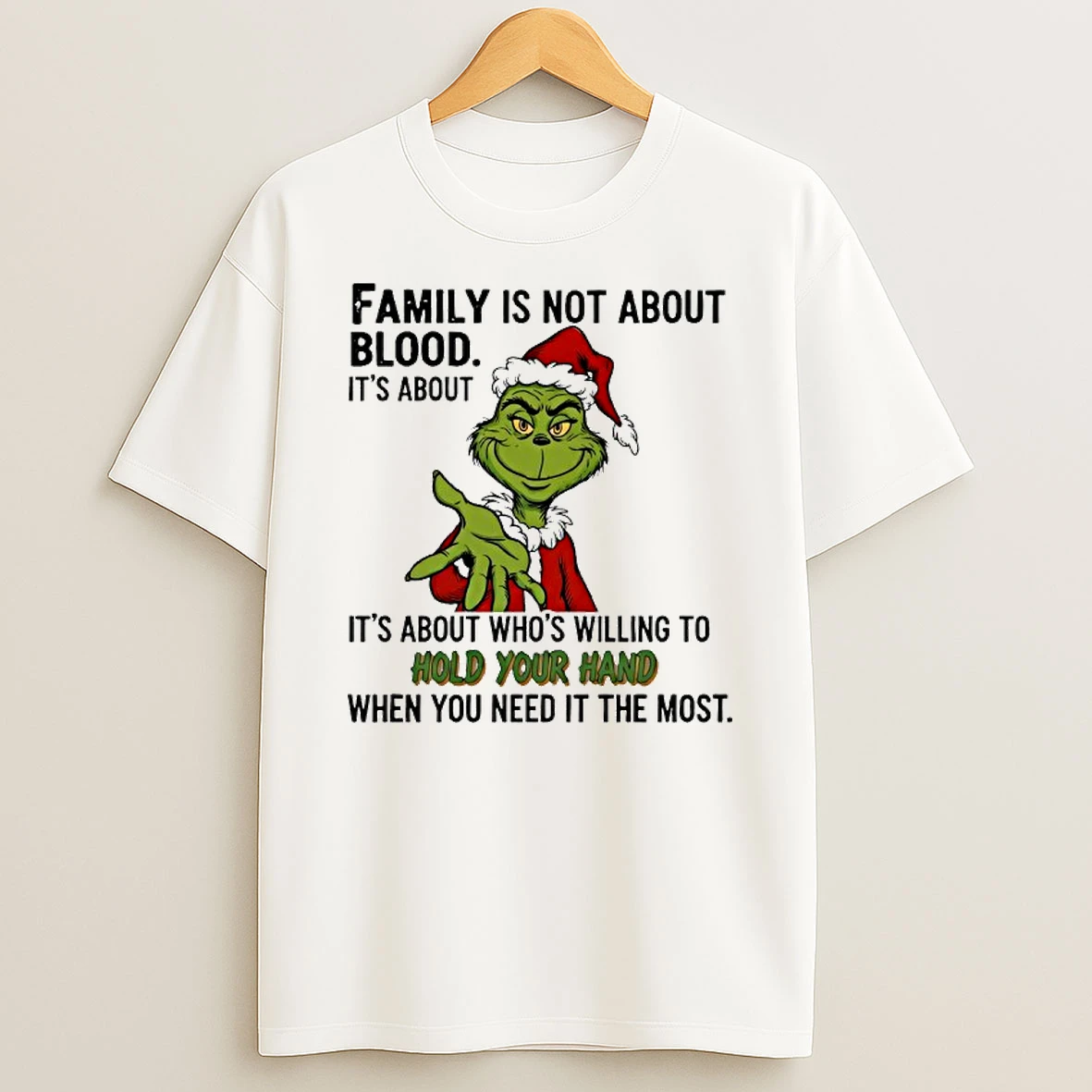 Grinch Family Is Not About Blood Its About Its About Whos Willing To Hold Your Hand T Shirt