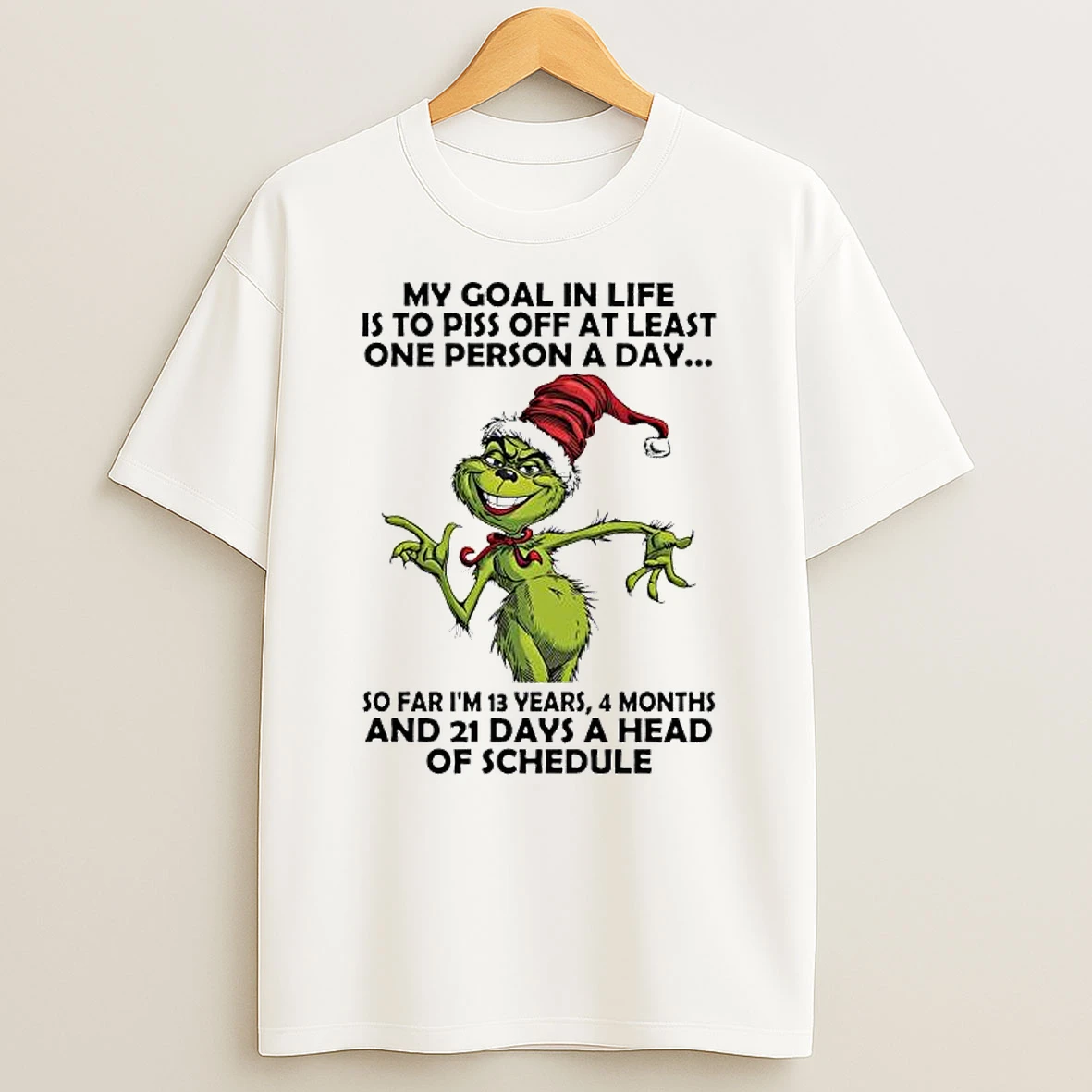 Grinch Goal In Life Is To Piss Off At Least One Person A Day So Far Im 13 Years 4 Months And 21 Days A Head Of Schedule T Shirt
