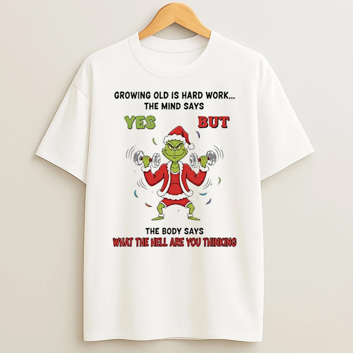 Grinch Growing Old Is Hard Work The Mind Says Yes But The Body Says What The Hell Are You Thinking T Shirt