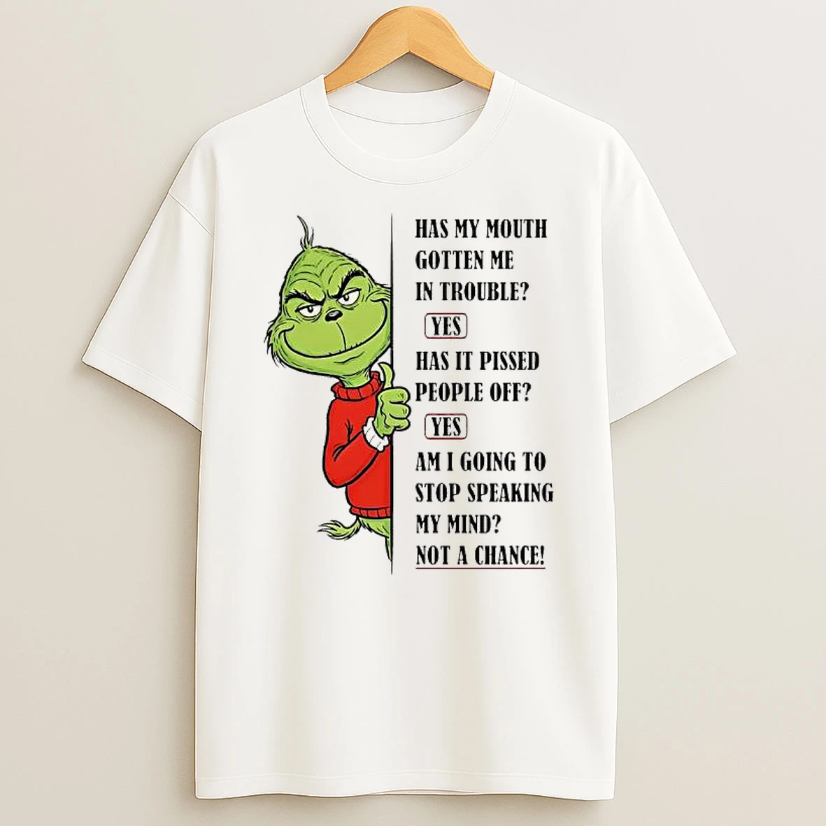 Grinch Has My Mouth Gotten Me In Trouble Has It Pissed People Off Am I Going To Stop Speaking My Mind Not A Chance T Shirt