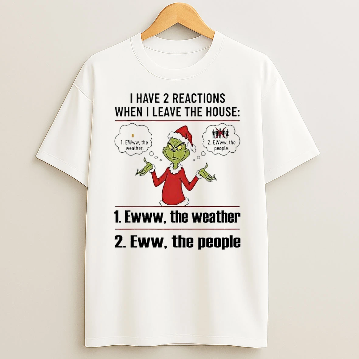Grinch Have 2 Reactions When I Leave The House Eww The Weather The People T Shirt