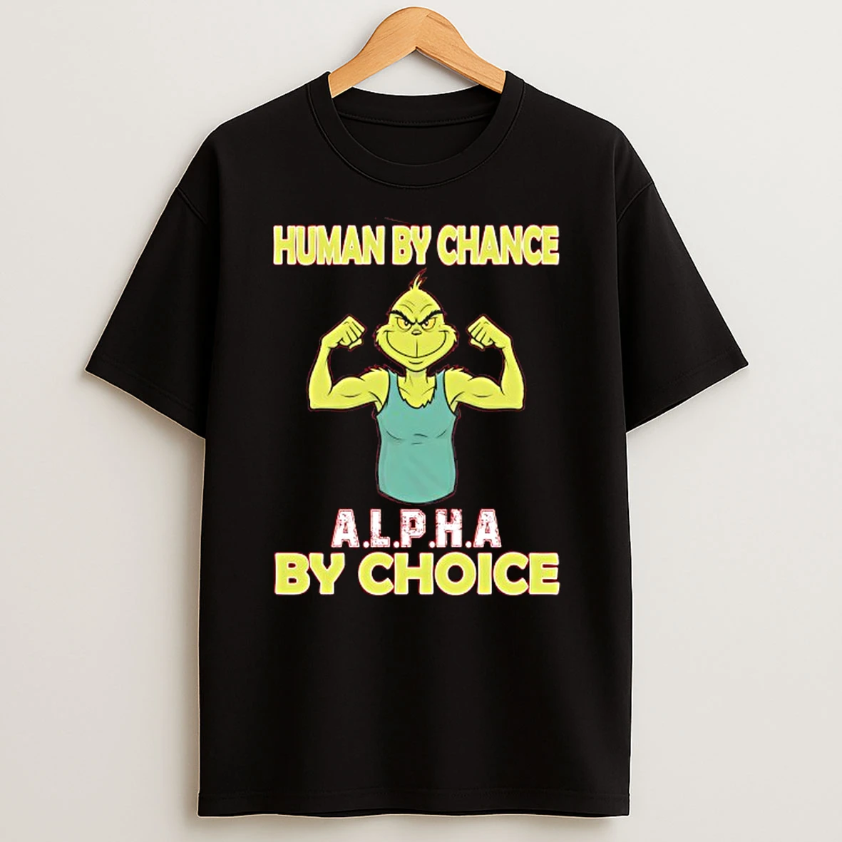 Grinch Human By Chance Alpha By Choice T Shirt
