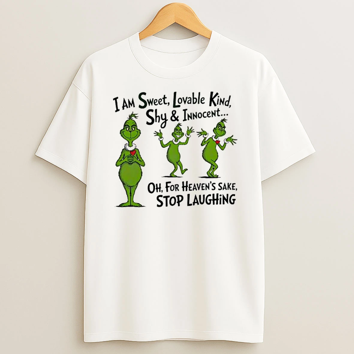 Grinch I Am Sweet Lovable Kind Shy Innocent For Heavens Sake Stop Laughing T Shirt