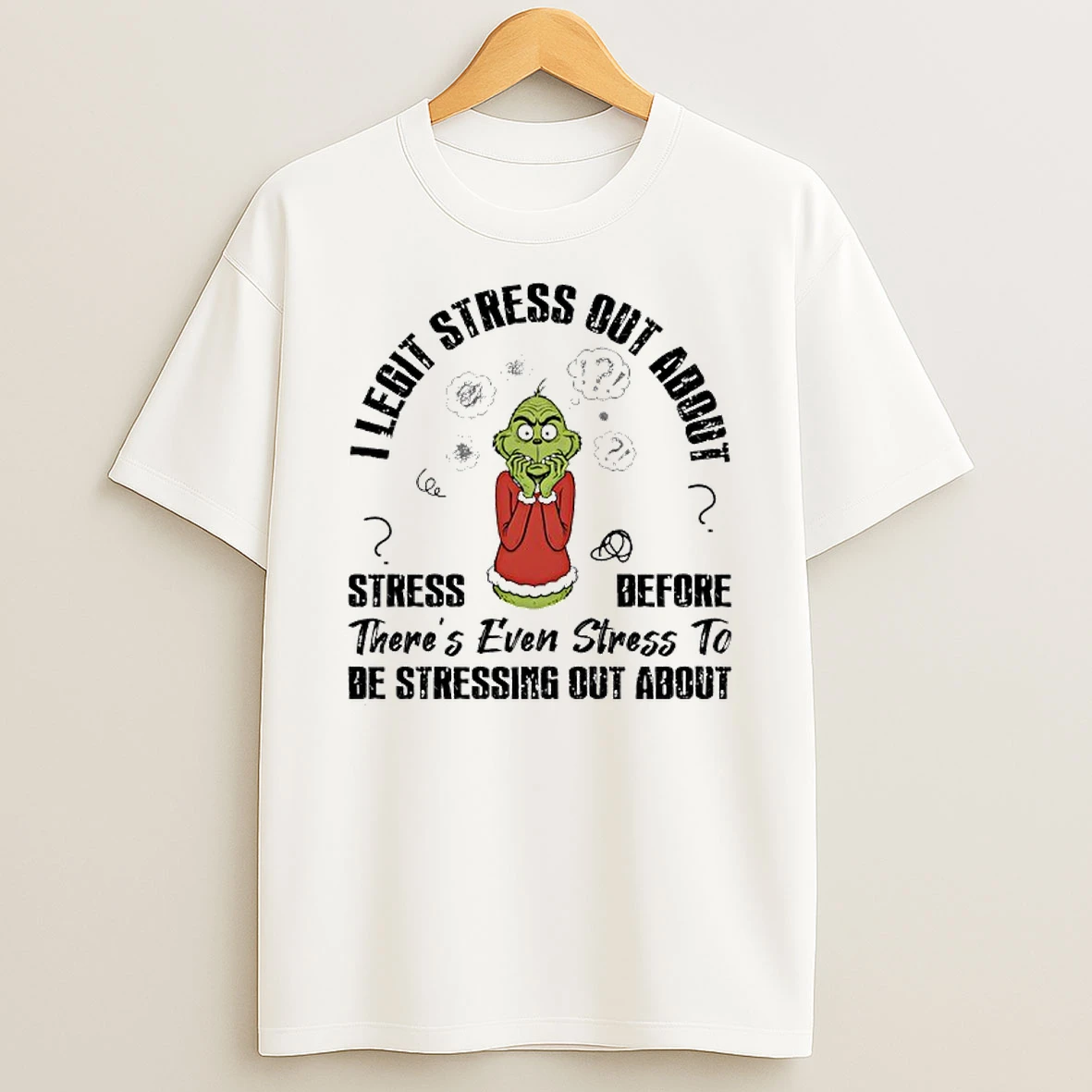 Grinch I Legit Stress Out About Stress Before Theres Even Stress To Be Stressing About T Shirt