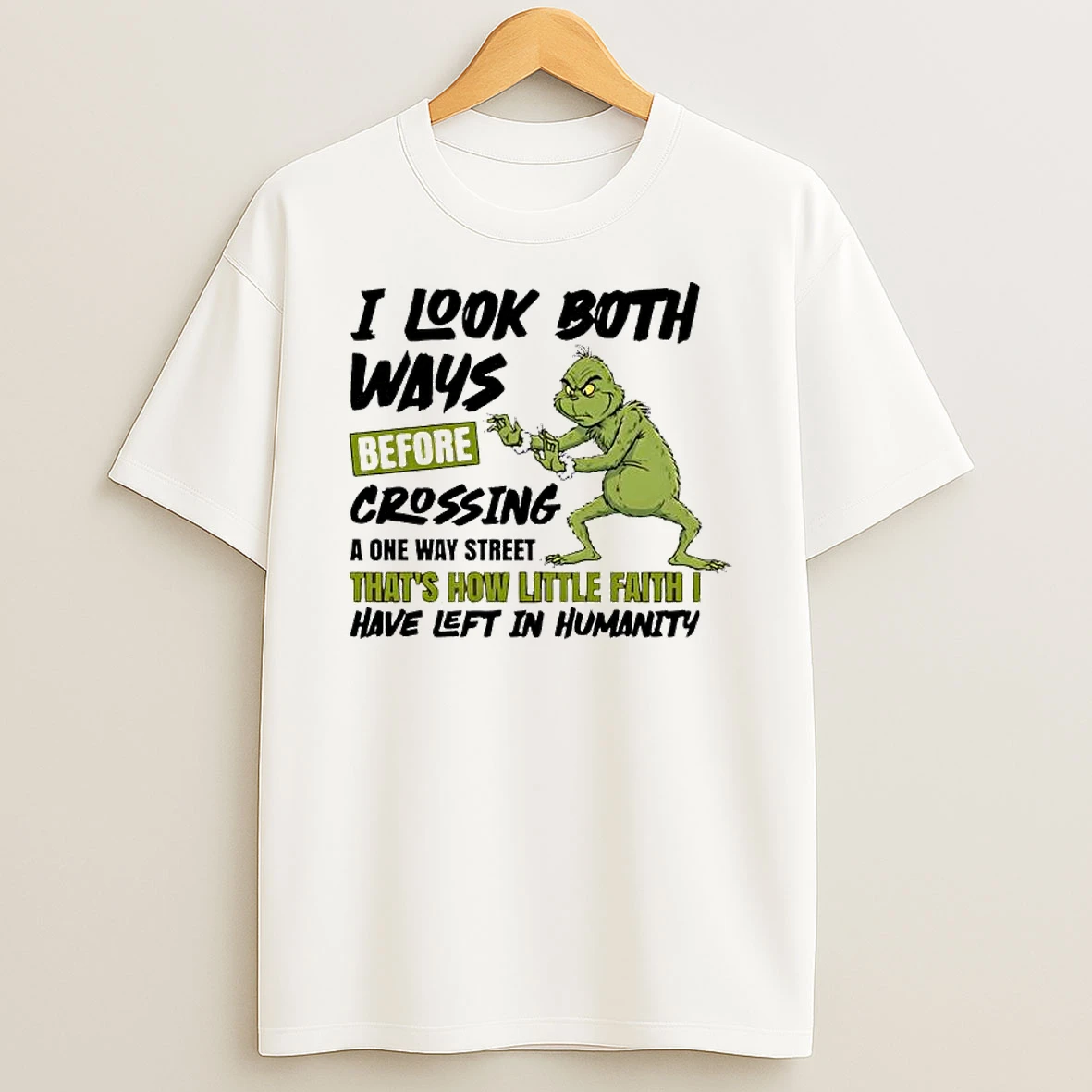 Grinch I Look Both Ways Before Crossing A One Way Street Thats How Little Faith I Have Left In Humanity T Shirt