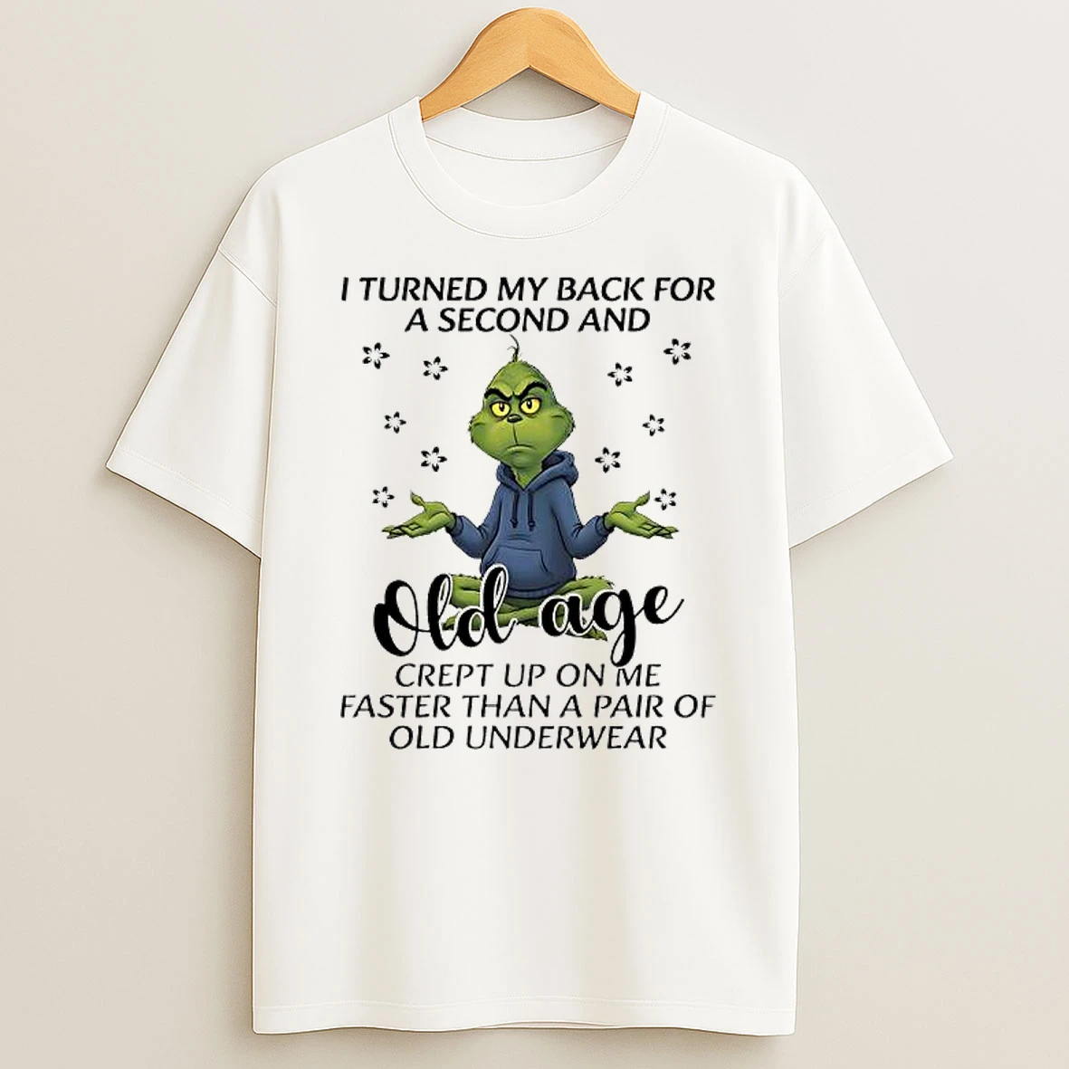 Grinch I Turned My Back For A Second And Old Age Crept Up On Me Faster Than A Pair Of Old Underwear T Shirt