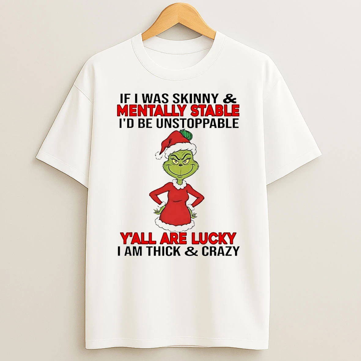Grinch If I Was Skinny Mentally Stable Id Be Unstoppable Christmas T Shirt