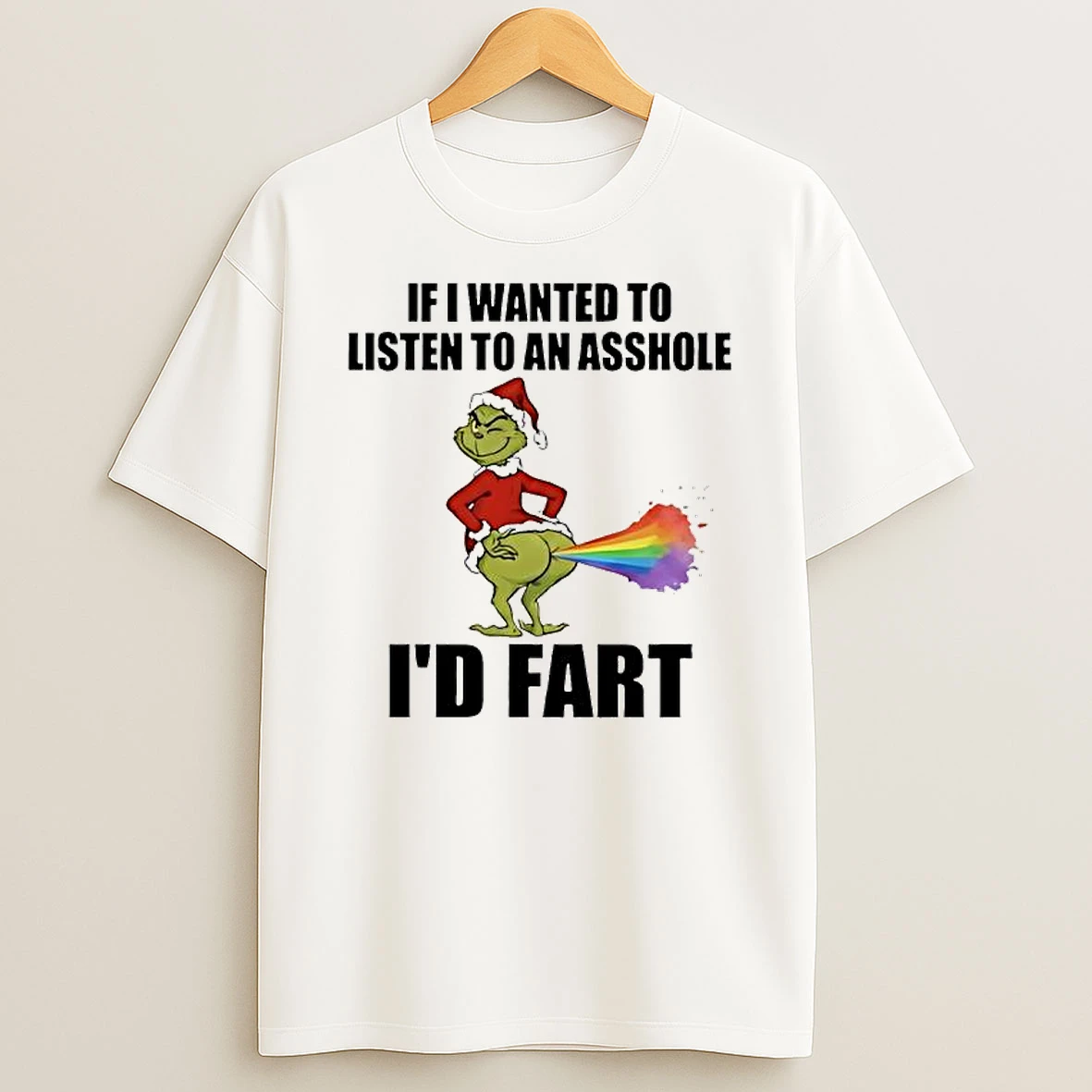 Grinch If I Wanted To Listen To An Asshole Id Fart Rainbow Ass T Shirt