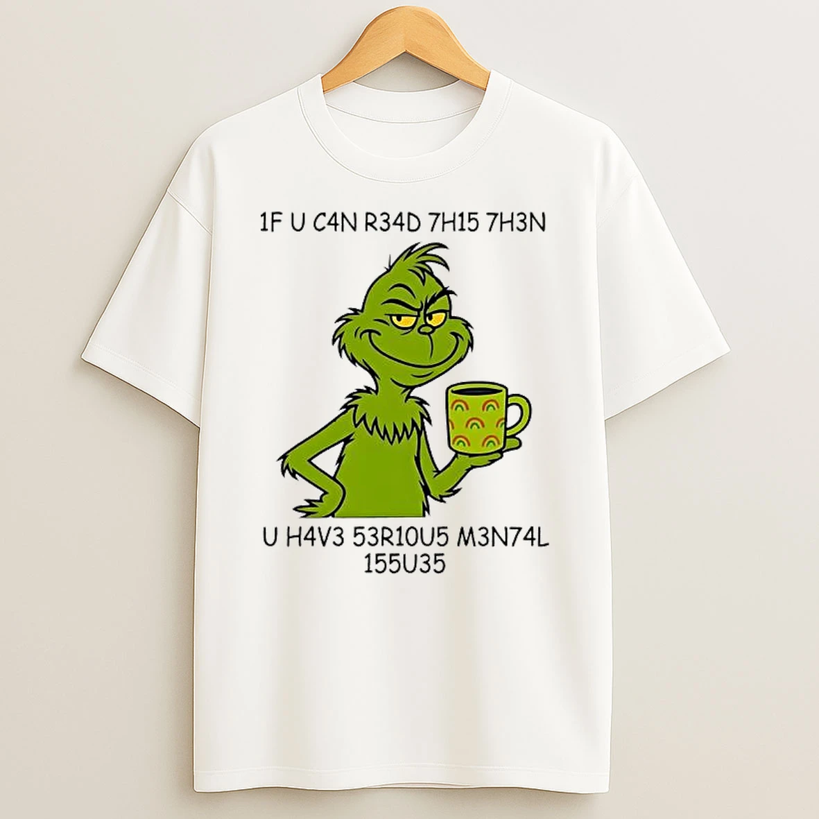 Grinch If U C4n R34d 7h15 7h3n U H4v3 53r10u5 M3n74l 155u35 T Shirt