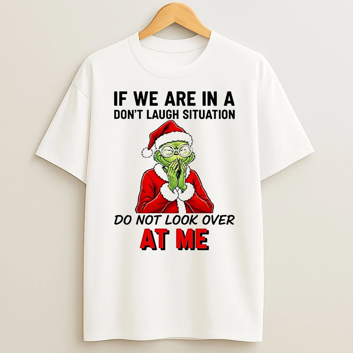 Grinch If We Are In A Dont Laugh Situation Do Not Look Over At Me Christmas T Shirt