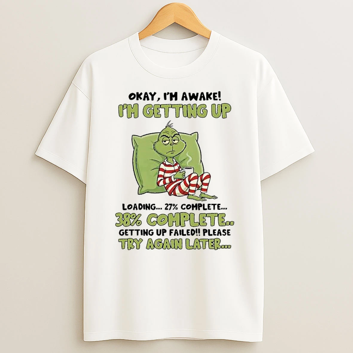 Grinch Im Awake Im Getting Up Loadingcomplete Getting Up Failedplease Try Again Later T Shirt