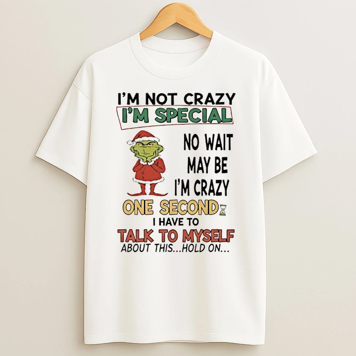 Grinch Im Not Crazy Im Special No Wait May Be Im Crazy One Second T Shirt