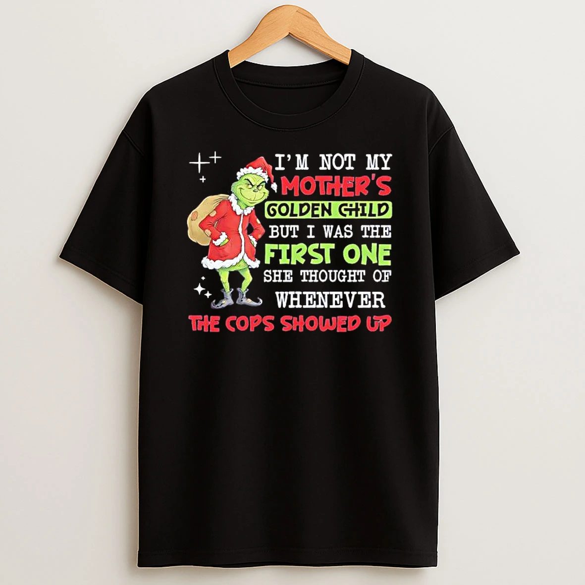 Grinch Im Not My Golden Child But I Was The First One She Thought Of Whenever Cops Shower Up T Shirt