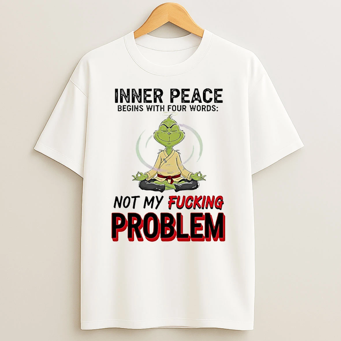 Grinch Inner Peace Begins With Four Words Not My Fcking Problem Circle T Shirt