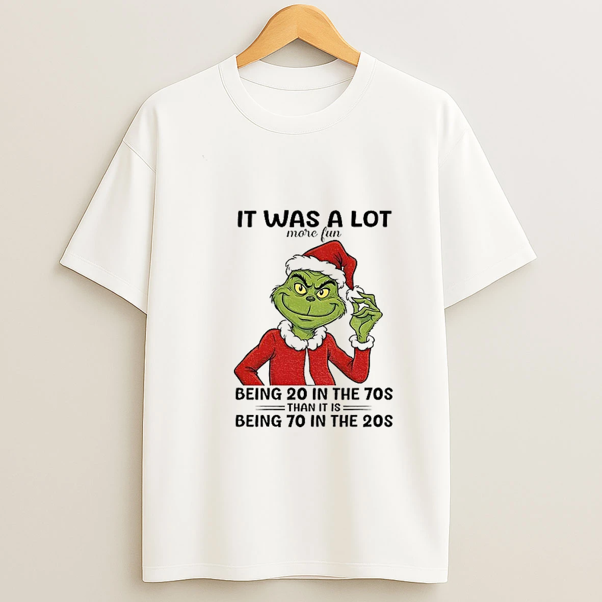 Grinch It Was A Lot More Fun Being 20 In The 70s Being 70 In The 20s Than It Is T Shirt