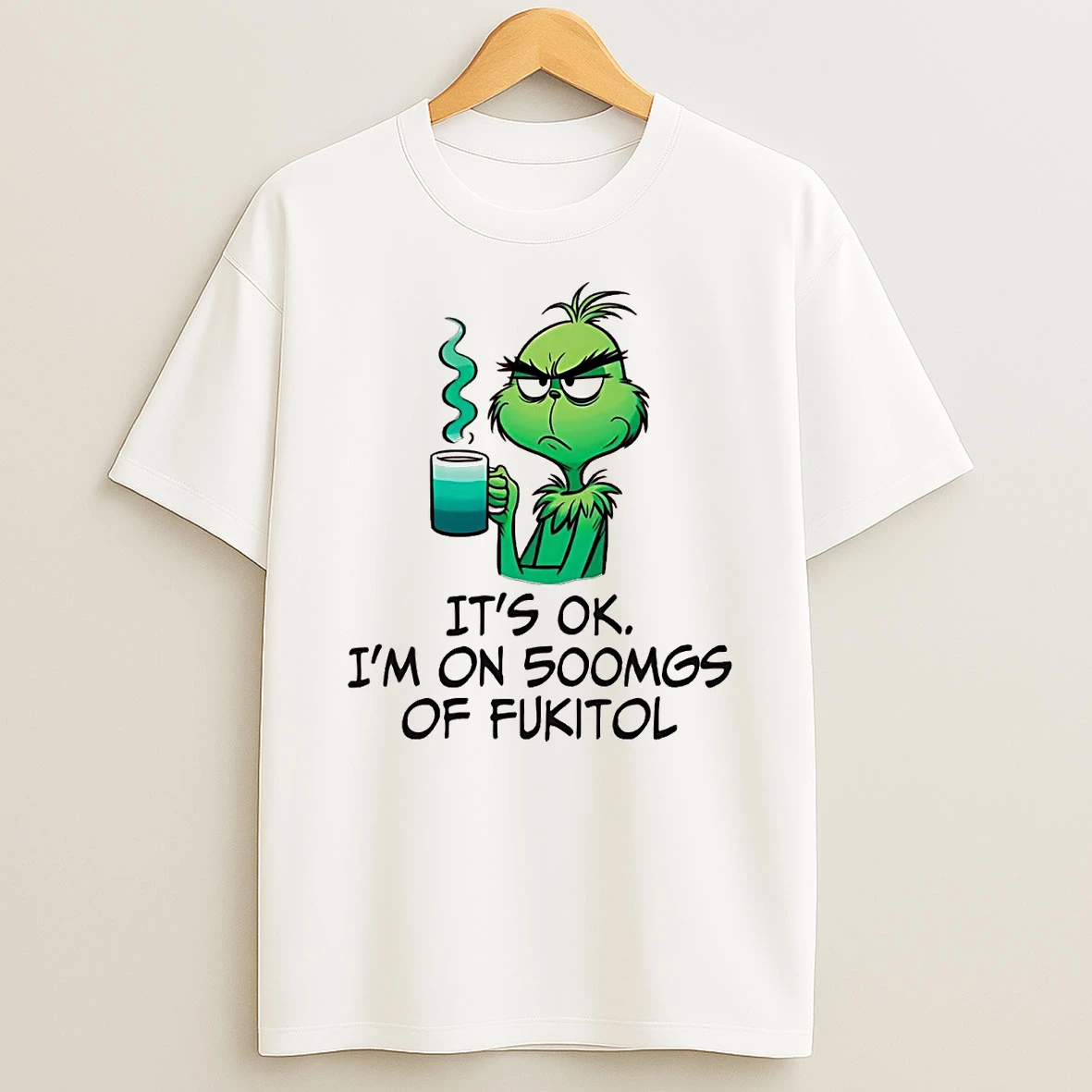 Grinch Its Ok Im On 500mgs Of Fukitol T Shirt