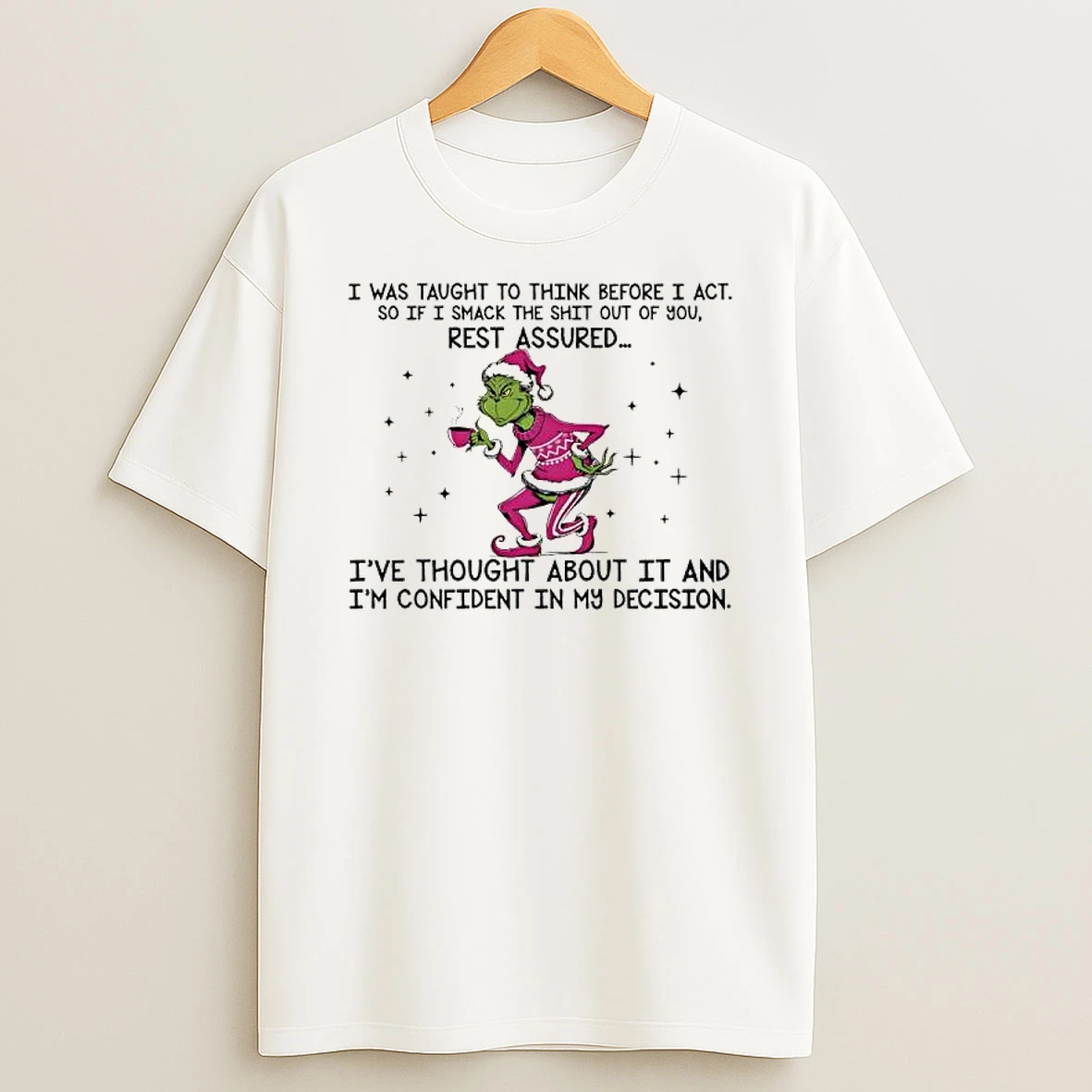 Grinch Ive Thought About It And Im Confident In My Decision T Shirt