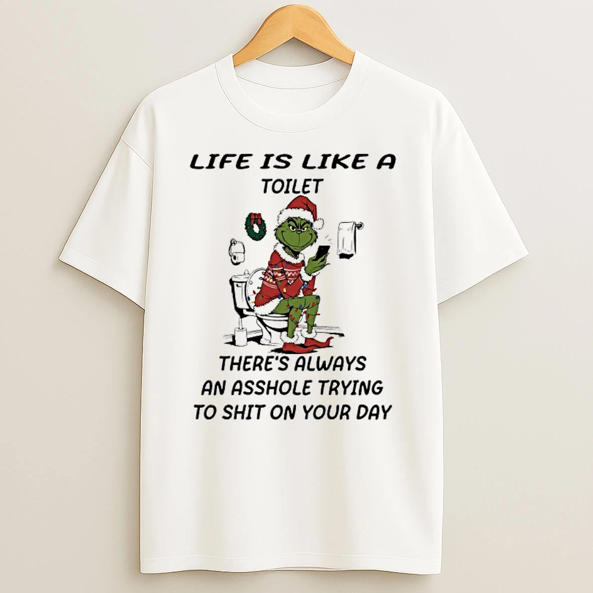 Grinch Life Is Like A Toilet Theres Always An Asshole Trying To Shit On Your Day T Shirt