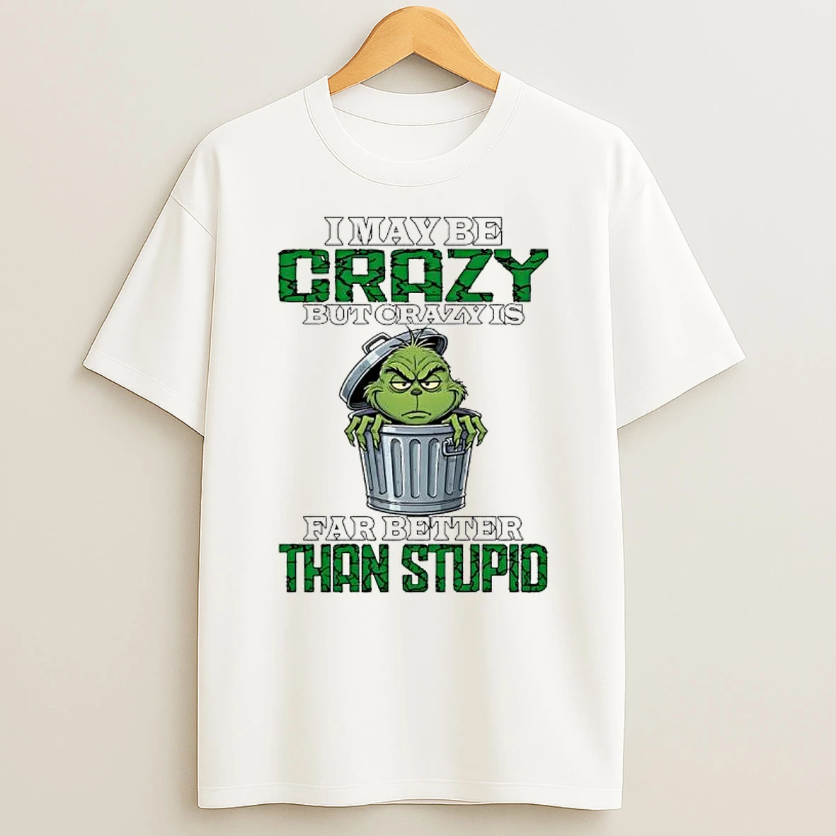 Grinch Maybe Crazy But Crazy Is Far Better Than Stupid T Shirt