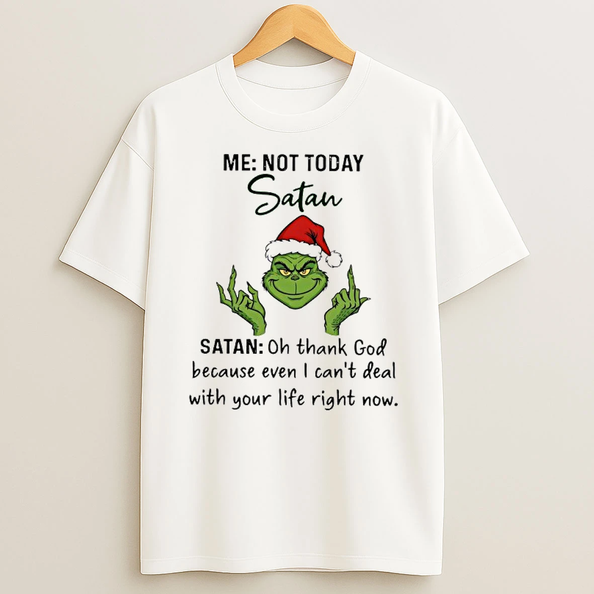 Grinch Me Not Today Satan Oh Thank God Because Even I Cant Deal T Shirt