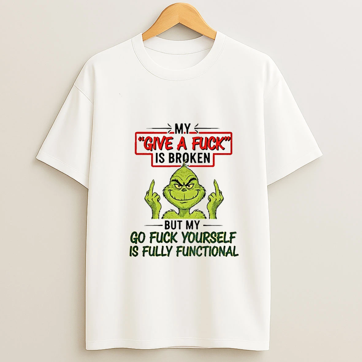 Grinch Middle Finger My Give A Fuck S Broken But My Go Fuck Yourself Is Fully Functional Christmas T Shirt