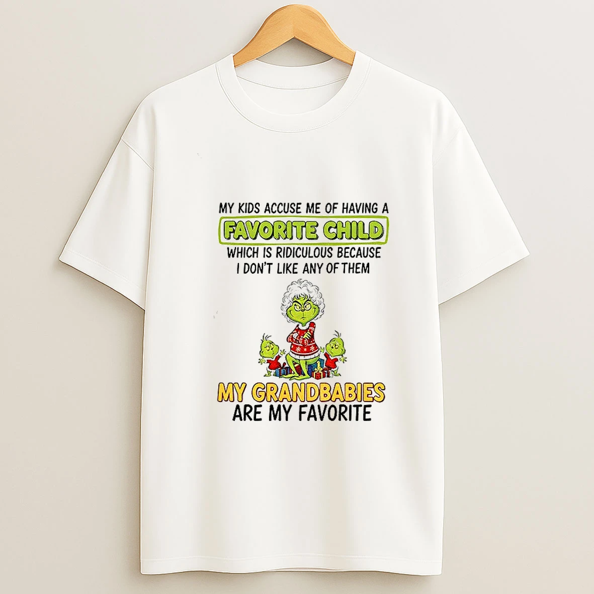 Grinch My Kids Accuse Me Of Having A Favorite Child Which Is Ridiculous Because I Dont Like Any Of Them Christmas T Shirt
