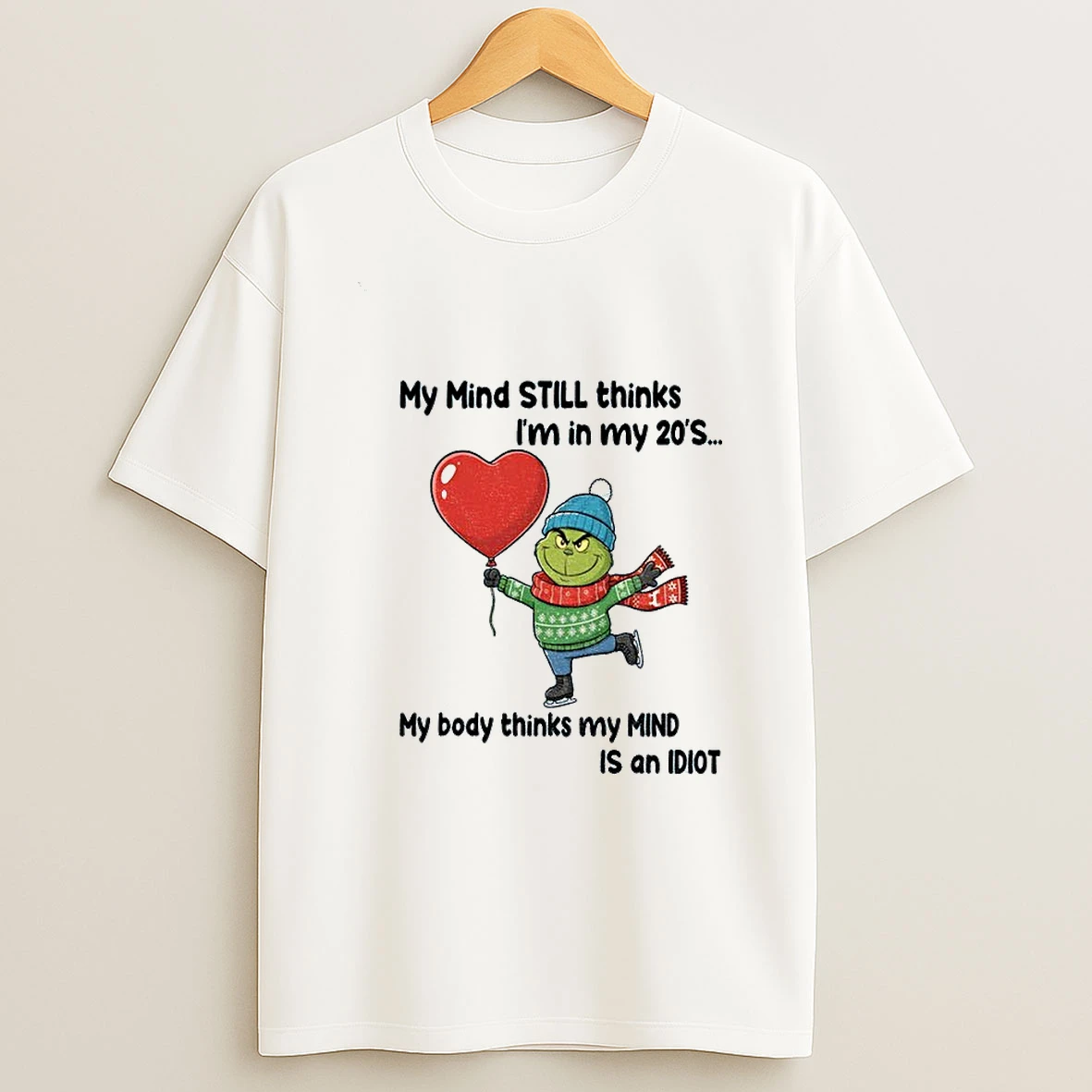 Grinch My Mind Still Thinks Im In My 20s My Body Thinks My Mind Is An Idiot Christmas T Shirt