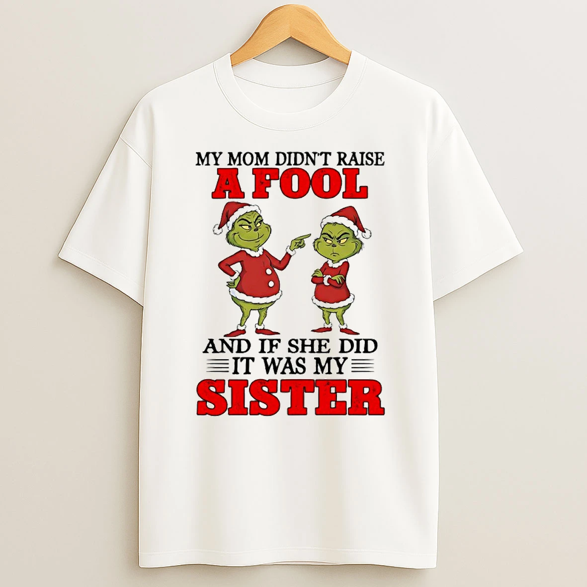 Grinch My Mom Didnt Raise A Fool And If She Did It Was My Sister Circle T Shirt