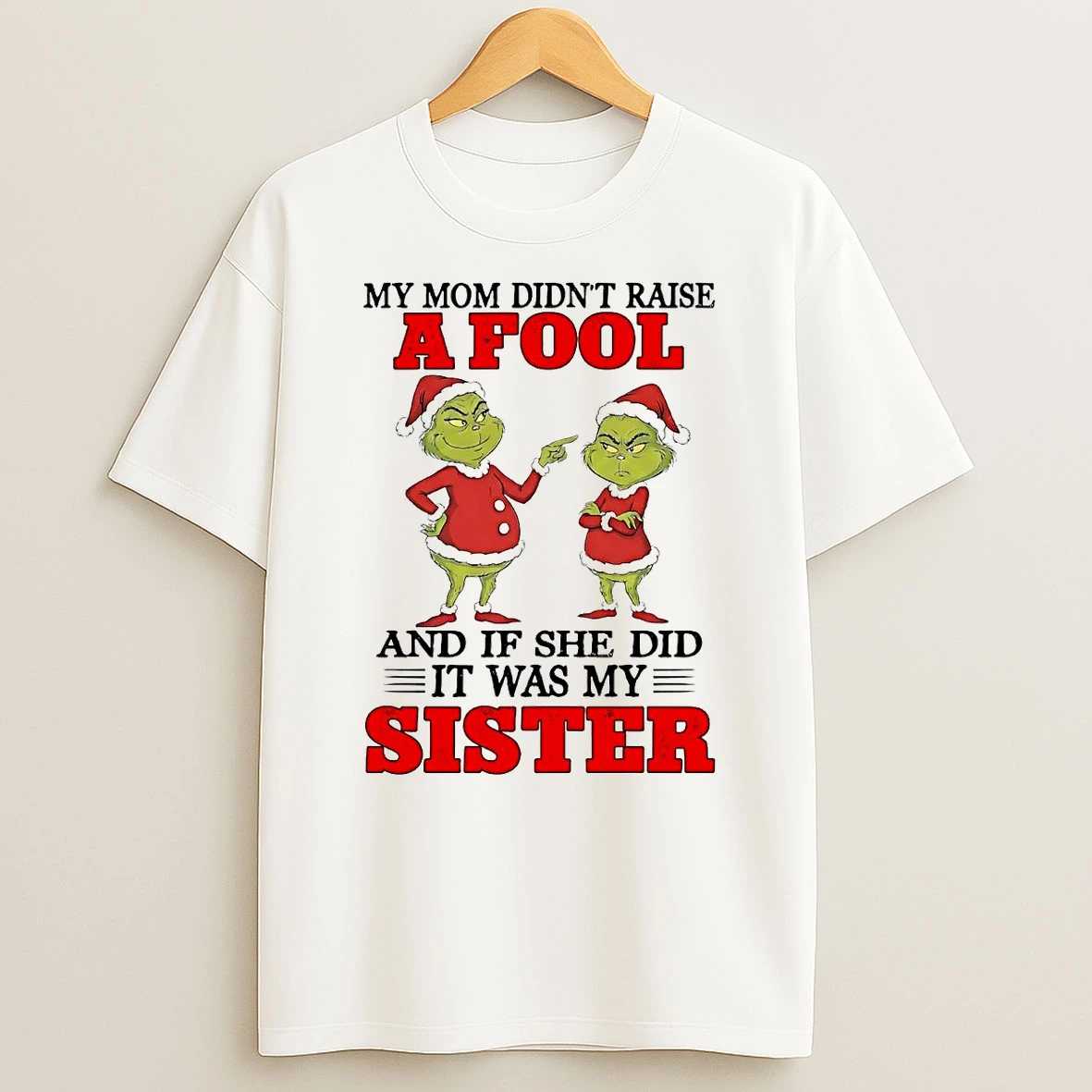 Grinch My Mom Didnt Raise And If She Did It Was My Sister Christmas T Shirt